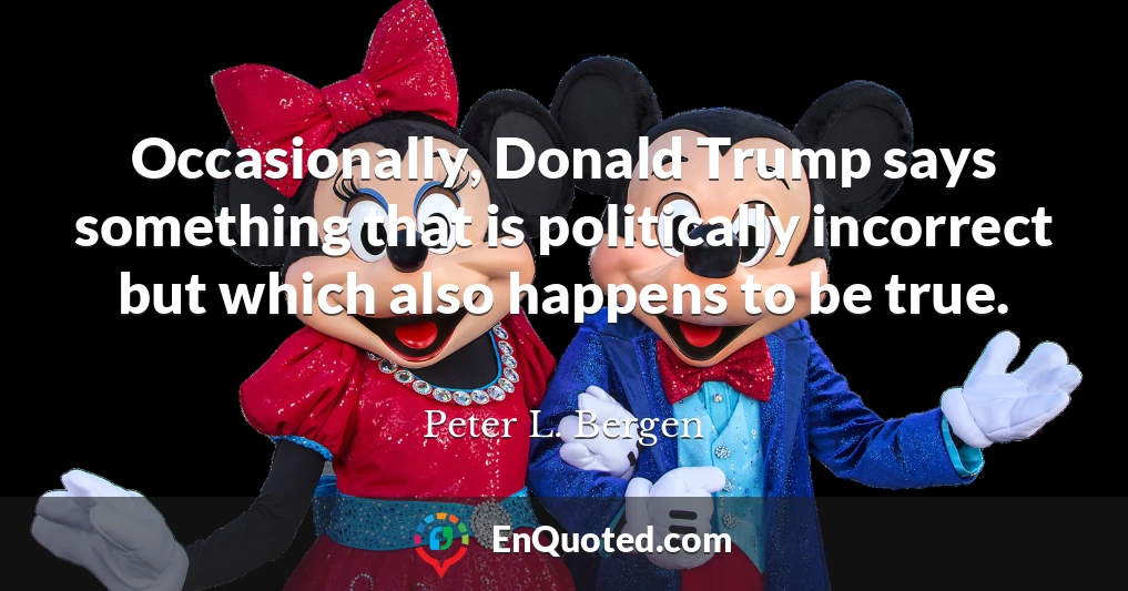 Occasionally, Donald Trump says something that is politically incorrect but which also happens to be true.