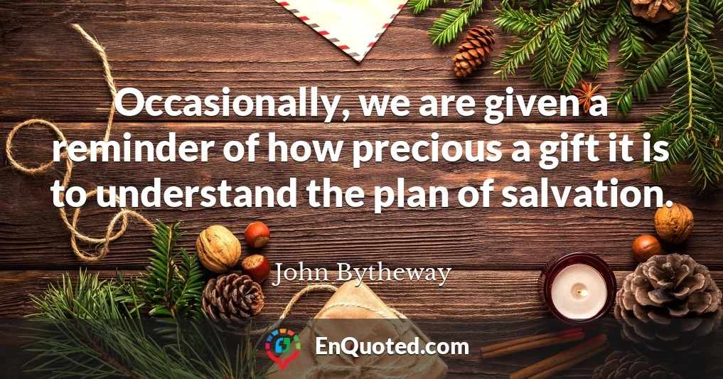 Occasionally, we are given a reminder of how precious a gift it is to understand the plan of salvation.