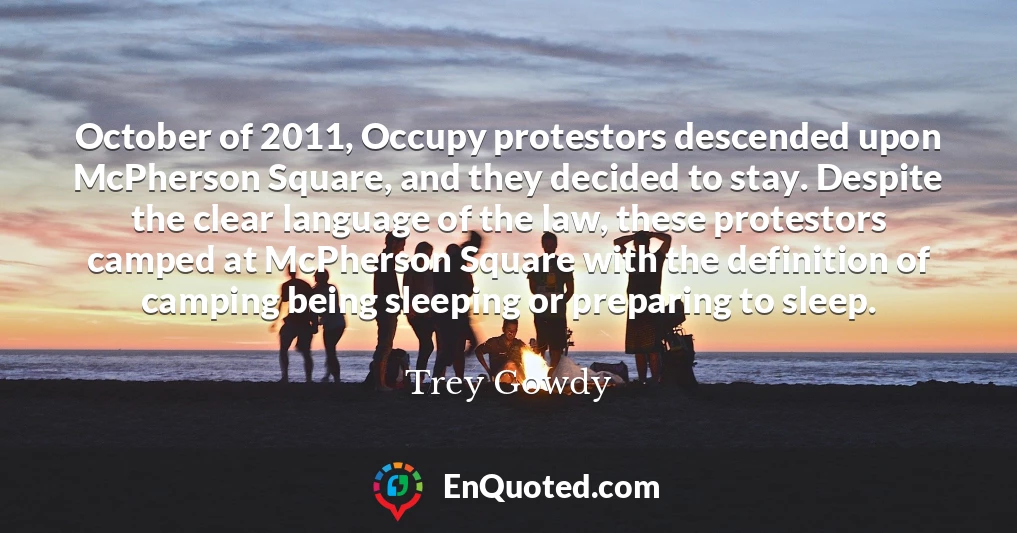 October of 2011, Occupy protestors descended upon McPherson Square, and they decided to stay. Despite the clear language of the law, these protestors camped at McPherson Square with the definition of camping being sleeping or preparing to sleep.