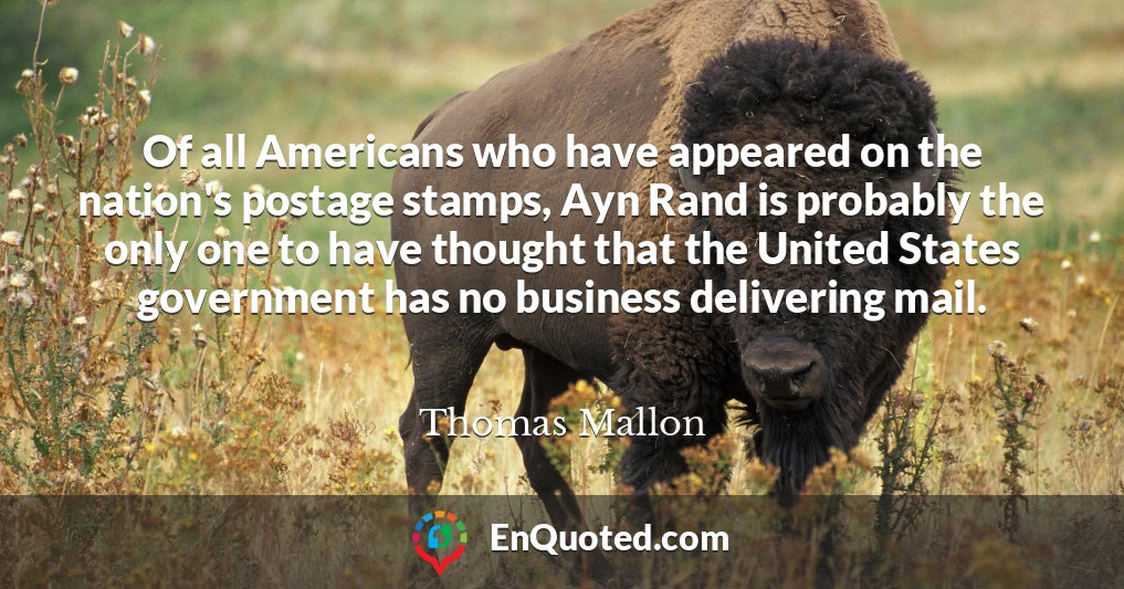 Of all Americans who have appeared on the nation's postage stamps, Ayn Rand is probably the only one to have thought that the United States government has no business delivering mail.