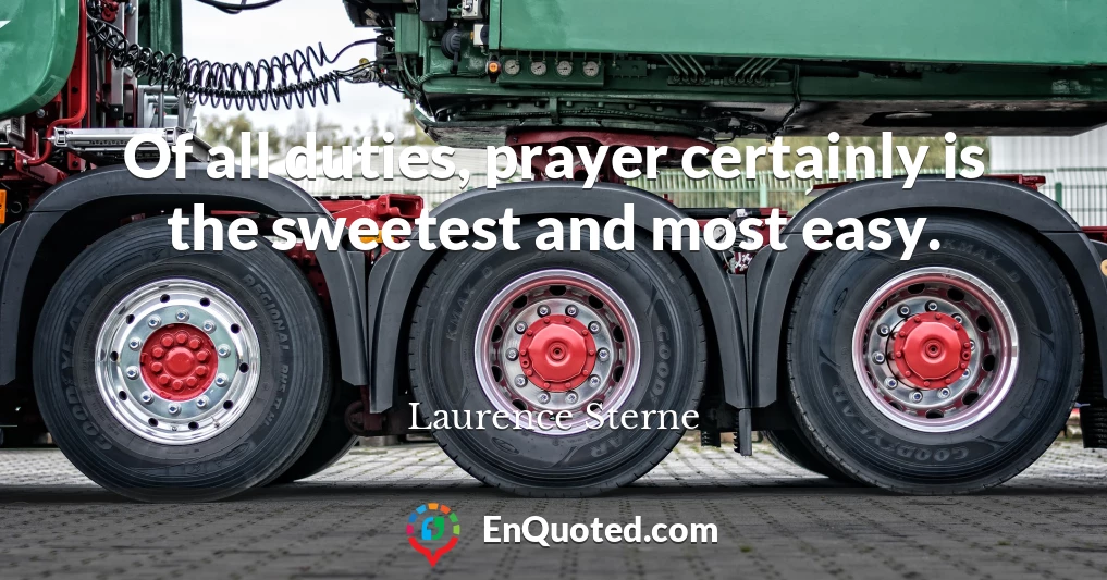 Of all duties, prayer certainly is the sweetest and most easy.