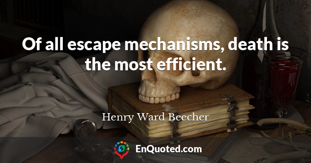 Of all escape mechanisms, death is the most efficient.