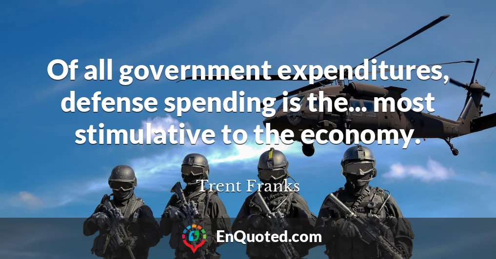 Of all government expenditures, defense spending is the... most stimulative to the economy.
