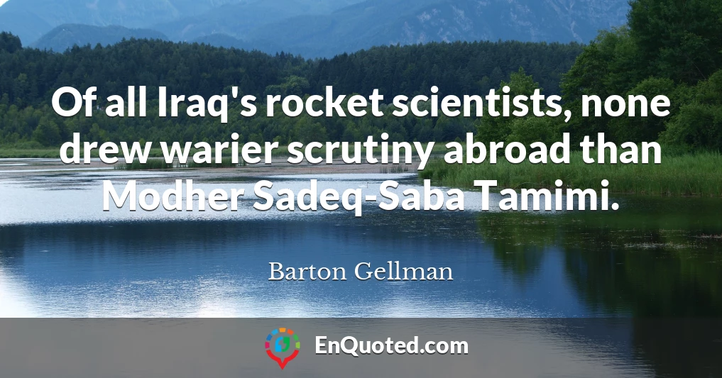 Of all Iraq's rocket scientists, none drew warier scrutiny abroad than Modher Sadeq-Saba Tamimi.