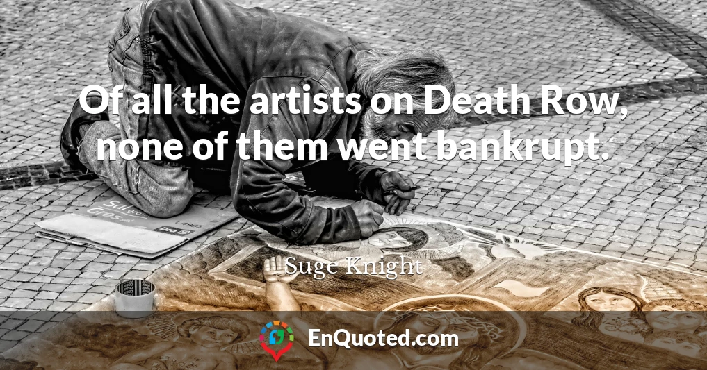 Of all the artists on Death Row, none of them went bankrupt.