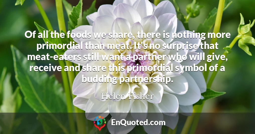 Of all the foods we share, there is nothing more primordial than meat. It's no surprise that meat-eaters still want a partner who will give, receive and share this primordial symbol of a budding partnership.