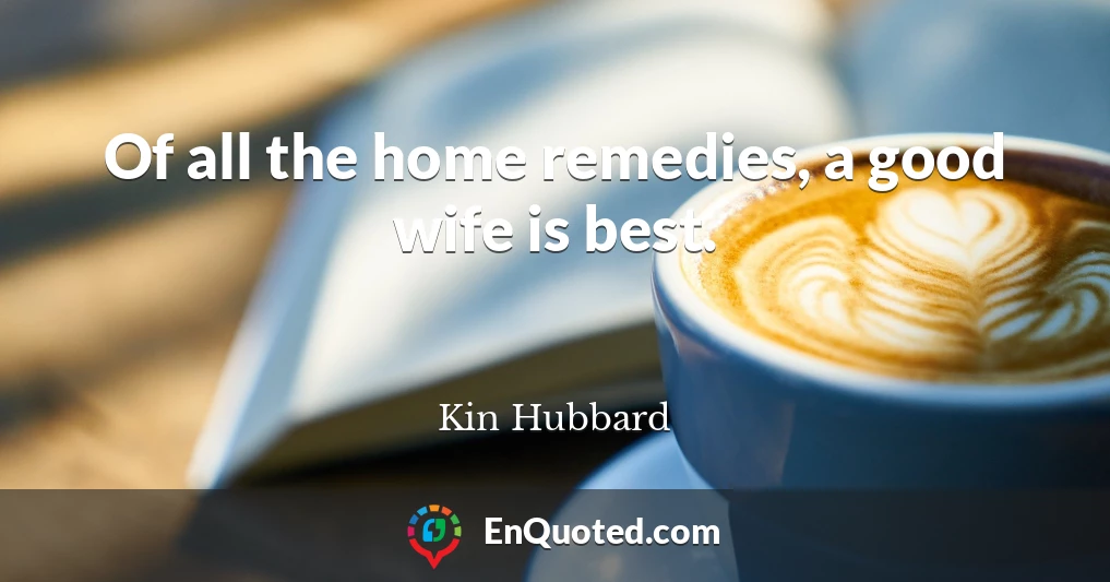 Of all the home remedies, a good wife is best.