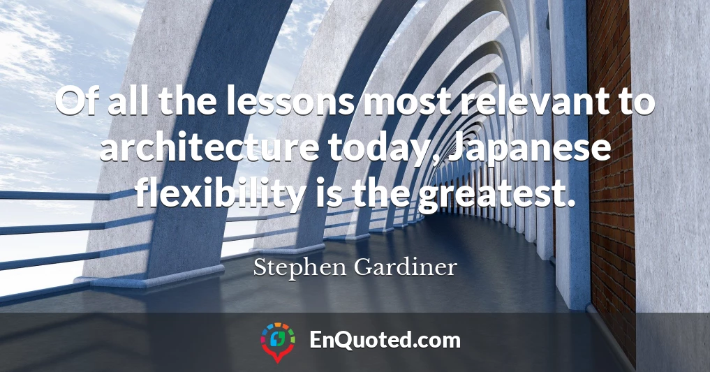 Of all the lessons most relevant to architecture today, Japanese flexibility is the greatest.