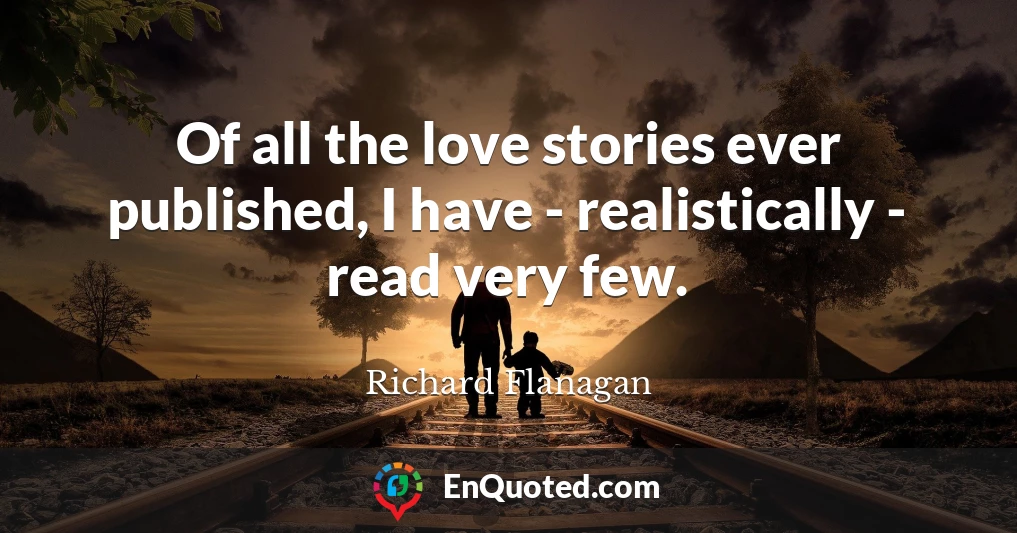 Of all the love stories ever published, I have - realistically - read very few.