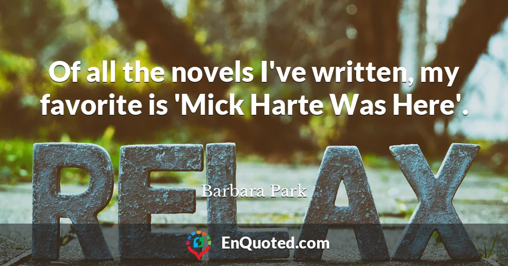 Of all the novels I've written, my favorite is 'Mick Harte Was Here'.