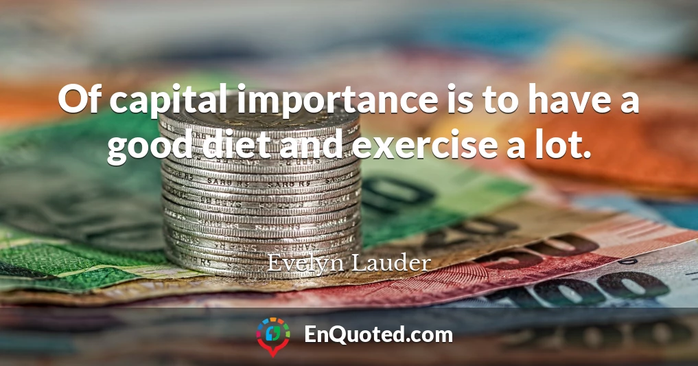 Of capital importance is to have a good diet and exercise a lot.