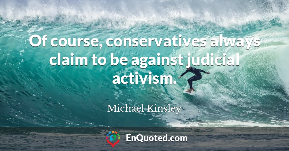 Of course, conservatives always claim to be against judicial activism.