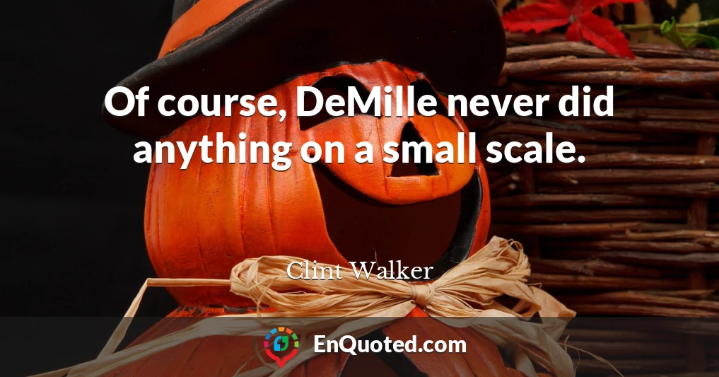 Of course, DeMille never did anything on a small scale.