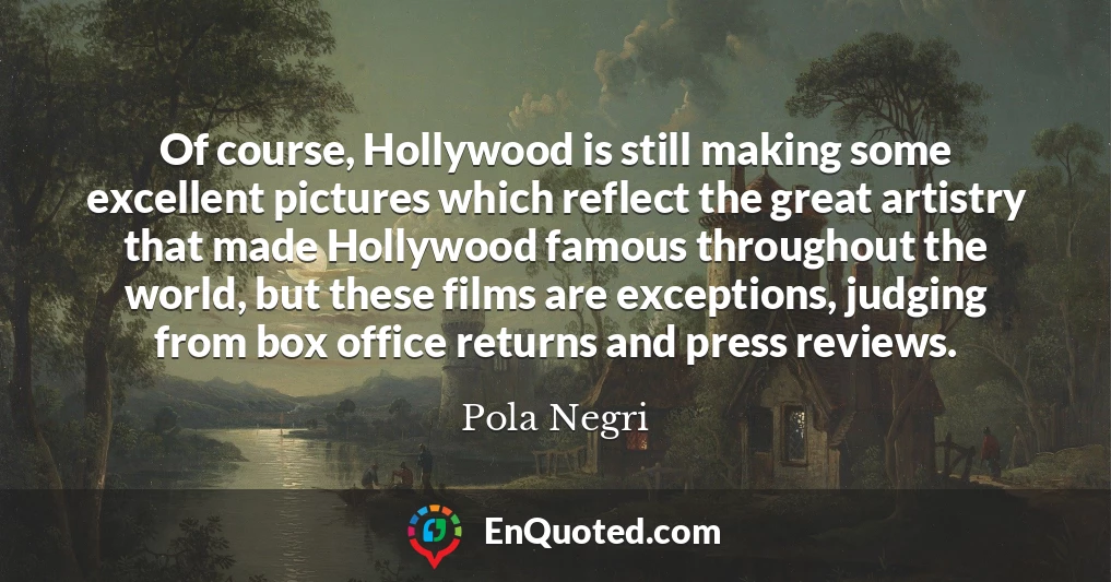 Of course, Hollywood is still making some excellent pictures which reflect the great artistry that made Hollywood famous throughout the world, but these films are exceptions, judging from box office returns and press reviews.
