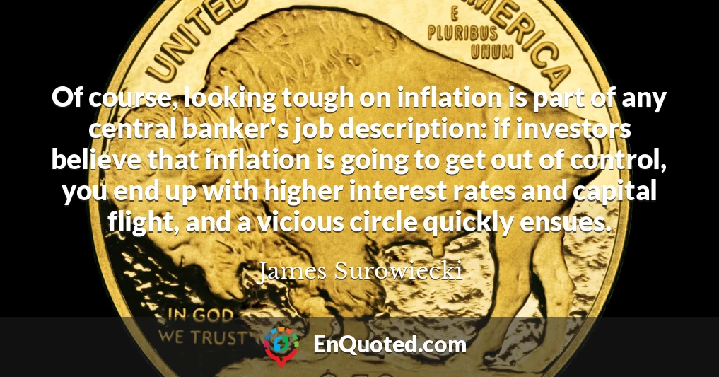 Of course, looking tough on inflation is part of any central banker's job description: if investors believe that inflation is going to get out of control, you end up with higher interest rates and capital flight, and a vicious circle quickly ensues.