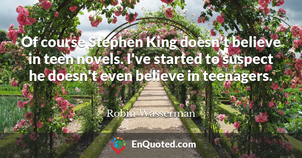 Of course Stephen King doesn't believe in teen novels. I've started to suspect he doesn't even believe in teenagers.