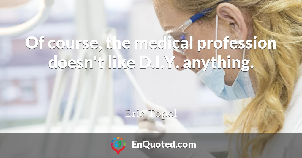 Of course, the medical profession doesn't like D.I.Y. anything.
