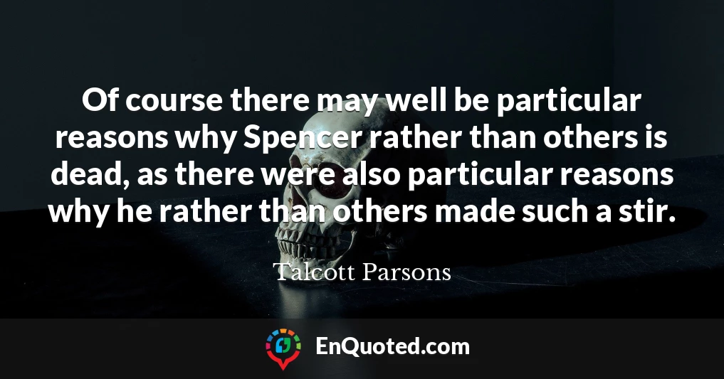 Of course there may well be particular reasons why Spencer rather than others is dead, as there were also particular reasons why he rather than others made such a stir.