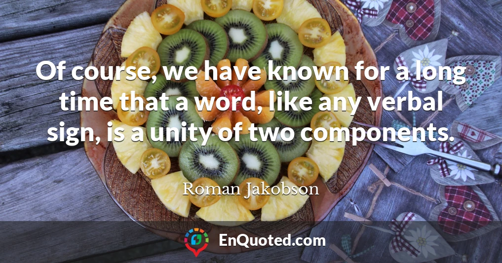 Of course, we have known for a long time that a word, like any verbal sign, is a unity of two components.
