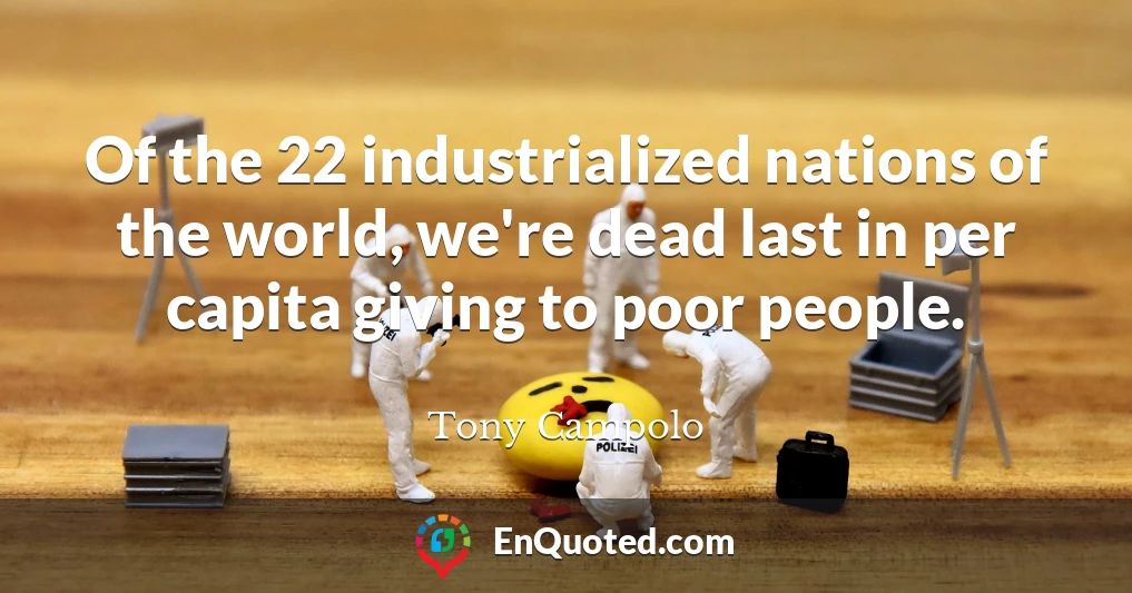 Of the 22 industrialized nations of the world, we're dead last in per capita giving to poor people.