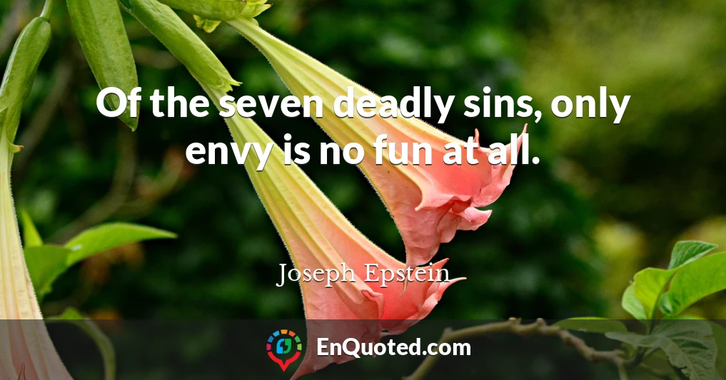 Of the seven deadly sins, only envy is no fun at all.