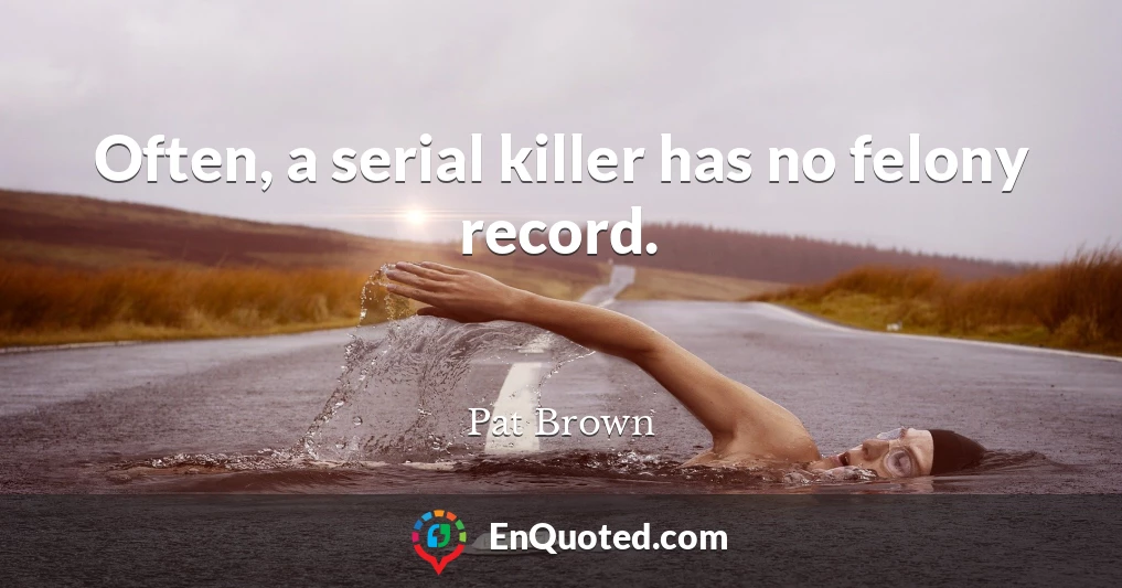 Often, a serial killer has no felony record.
