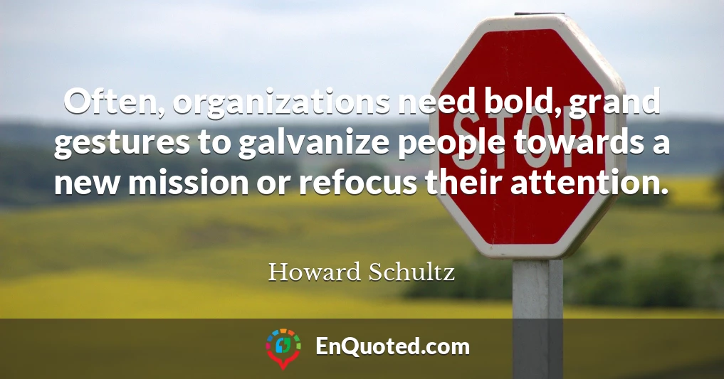 Often, organizations need bold, grand gestures to galvanize people towards a new mission or refocus their attention.