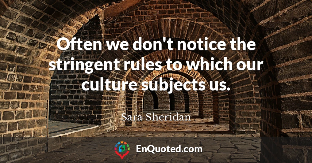 Often we don't notice the stringent rules to which our culture subjects us.