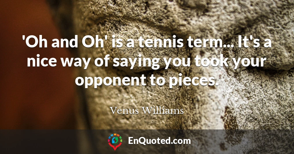 'Oh and Oh' is a tennis term... It's a nice way of saying you took your opponent to pieces.