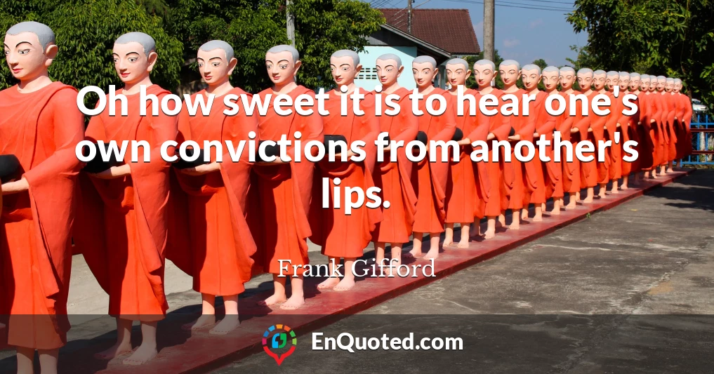 Oh how sweet it is to hear one's own convictions from another's lips.