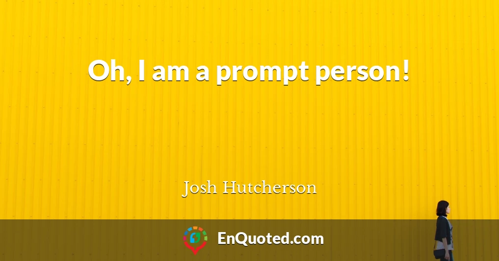 Oh, I am a prompt person!