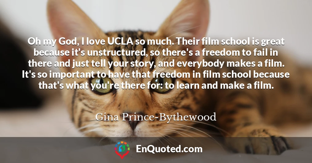 Oh my God, I love UCLA so much. Their film school is great because it's unstructured, so there's a freedom to fail in there and just tell your story, and everybody makes a film. It's so important to have that freedom in film school because that's what you're there for: to learn and make a film.