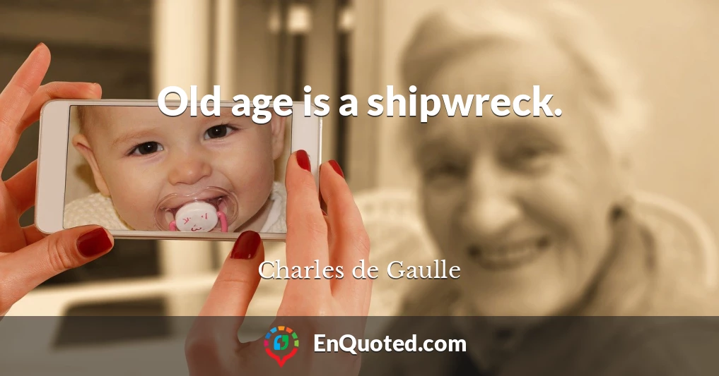 Old age is a shipwreck.