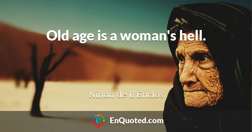 Old age is a woman's hell.