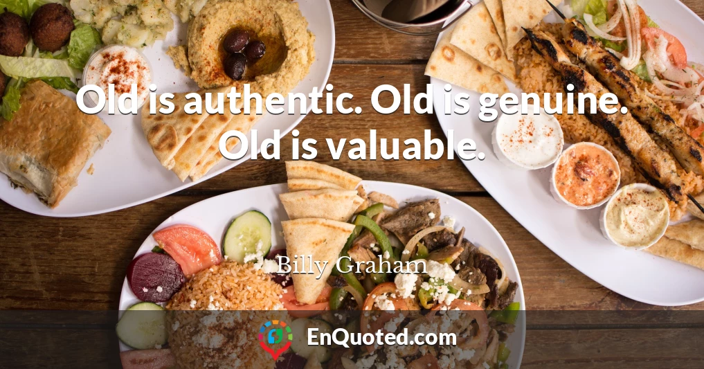 Old is authentic. Old is genuine. Old is valuable.
