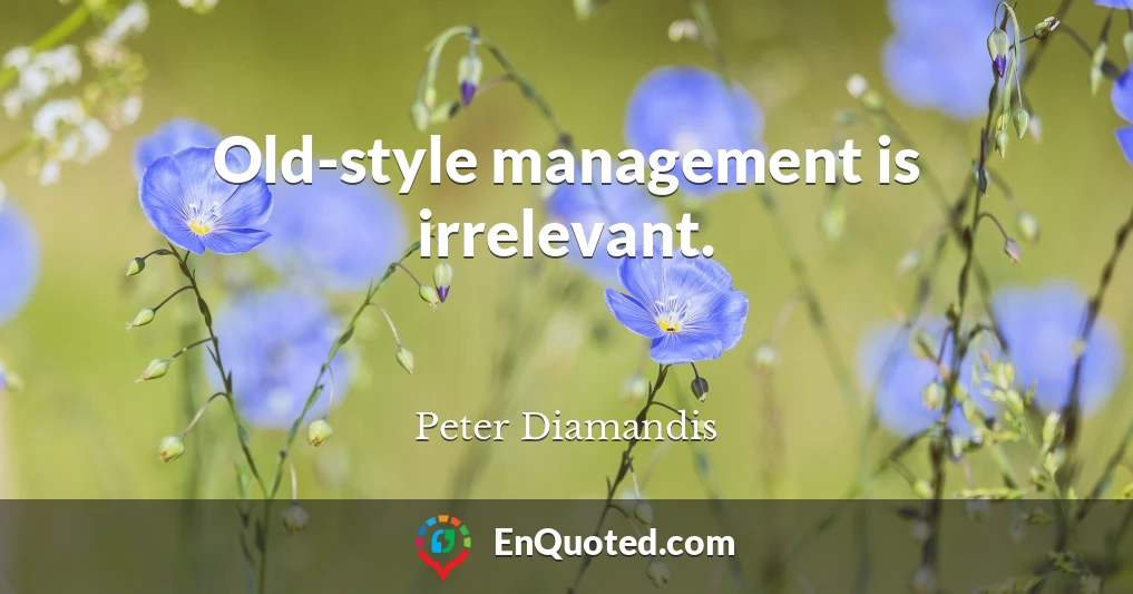 Old-style management is irrelevant.