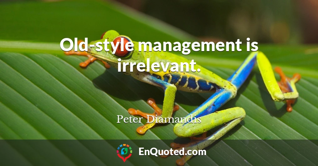 Old-style management is irrelevant.