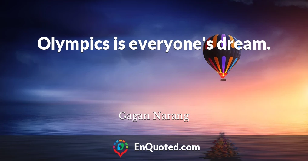 Olympics is everyone's dream.