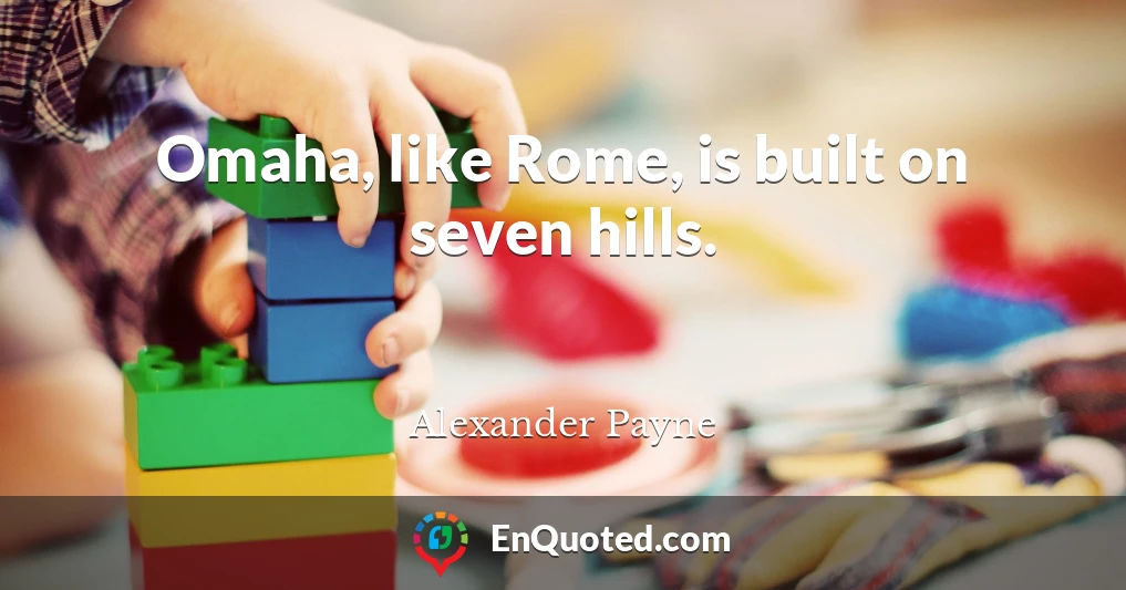 Omaha, like Rome, is built on seven hills.