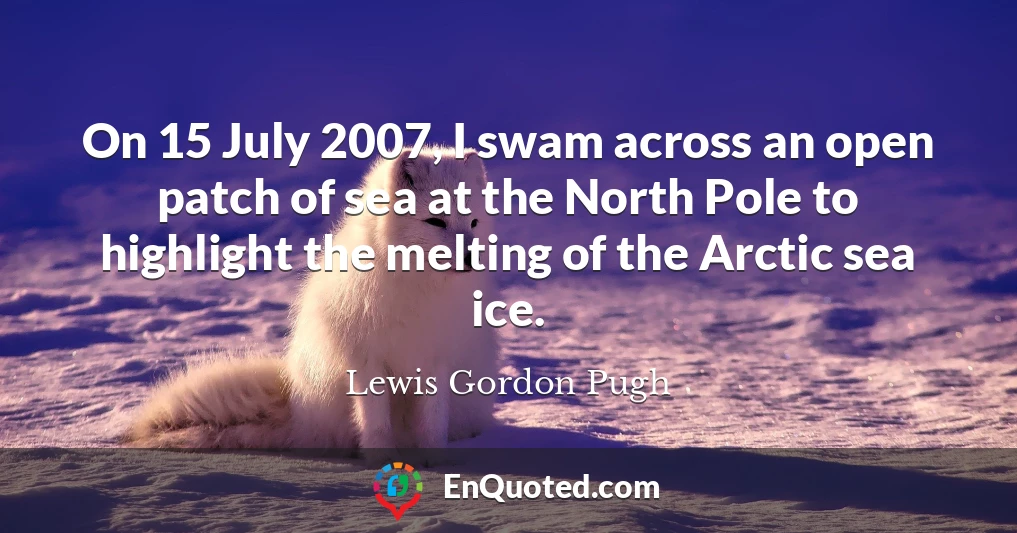 On 15 July 2007, I swam across an open patch of sea at the North Pole to highlight the melting of the Arctic sea ice.