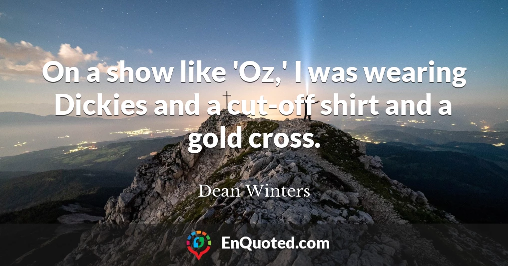 On a show like 'Oz,' I was wearing Dickies and a cut-off shirt and a gold cross.