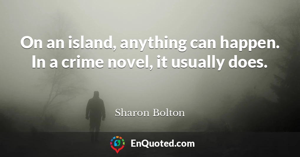 On an island, anything can happen. In a crime novel, it usually does.