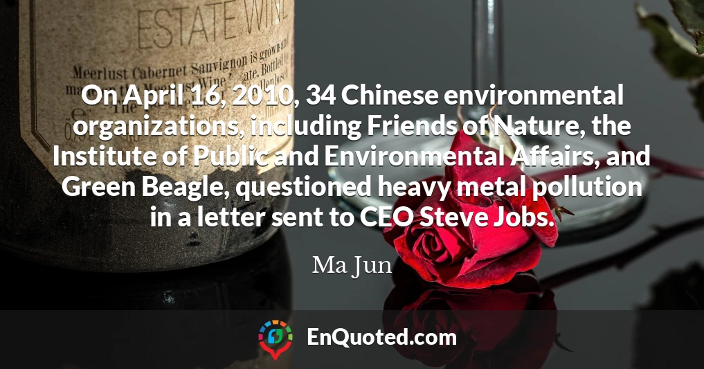 On April 16, 2010, 34 Chinese environmental organizations, including Friends of Nature, the Institute of Public and Environmental Affairs, and Green Beagle, questioned heavy metal pollution in a letter sent to CEO Steve Jobs.