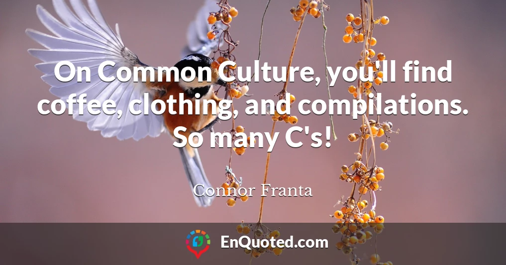 On Common Culture, you'll find coffee, clothing, and compilations. So many C's!