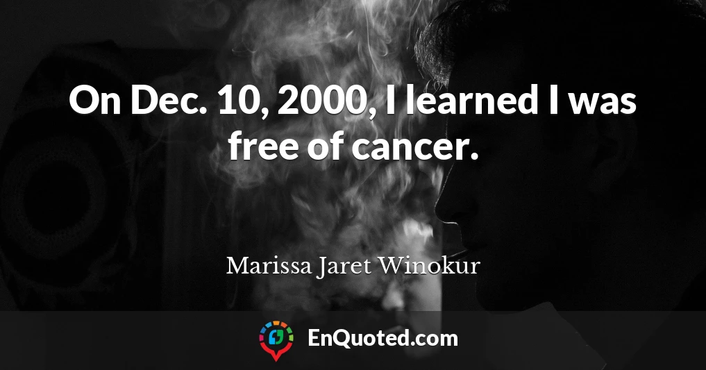 On Dec. 10, 2000, I learned I was free of cancer.