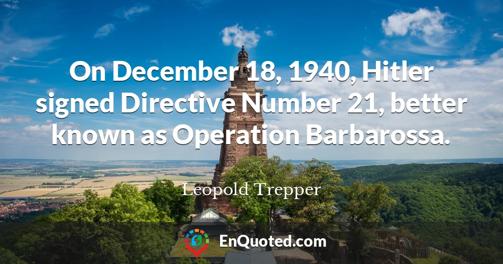 On December 18, 1940, Hitler signed Directive Number 21, better known as Operation Barbarossa.