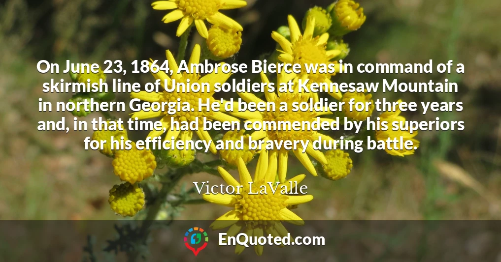 On June 23, 1864, Ambrose Bierce was in command of a skirmish line of Union soldiers at Kennesaw Mountain in northern Georgia. He'd been a soldier for three years and, in that time, had been commended by his superiors for his efficiency and bravery during battle.