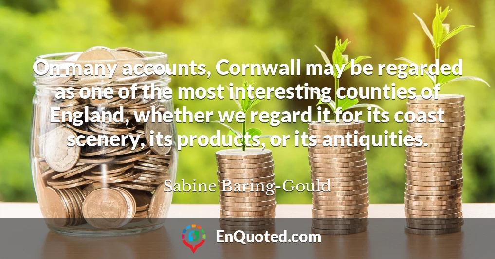 On many accounts, Cornwall may be regarded as one of the most interesting counties of England, whether we regard it for its coast scenery, its products, or its antiquities.