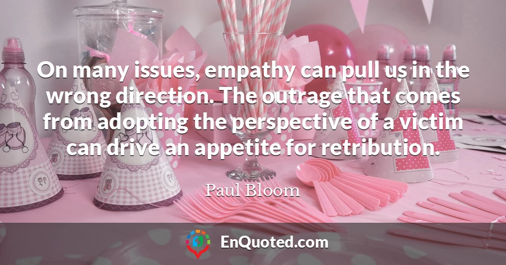 On many issues, empathy can pull us in the wrong direction. The outrage that comes from adopting the perspective of a victim can drive an appetite for retribution.