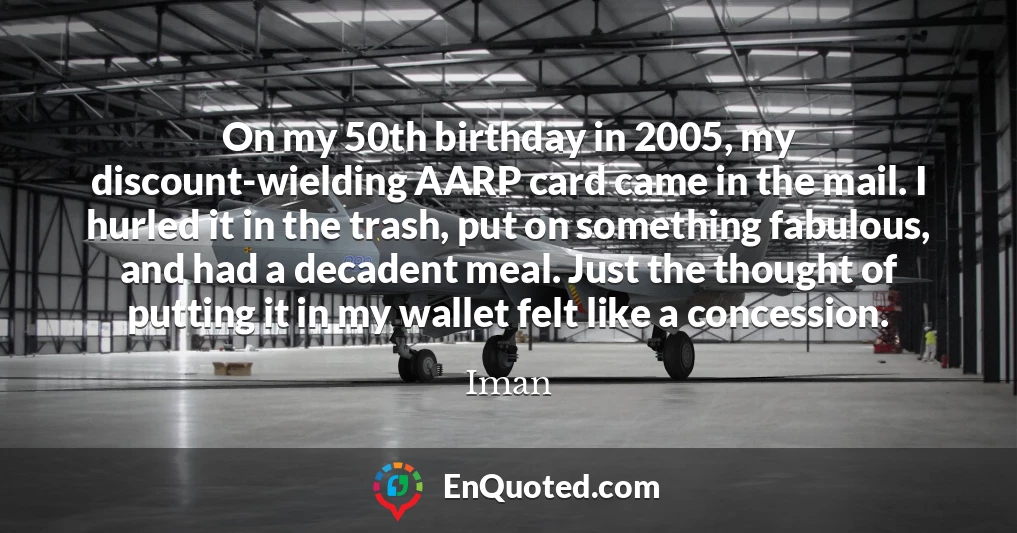 On my 50th birthday in 2005, my discount-wielding AARP card came in the mail. I hurled it in the trash, put on something fabulous, and had a decadent meal. Just the thought of putting it in my wallet felt like a concession.